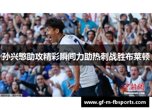 孙兴慜助攻精彩瞬间力助热刺战胜布莱顿