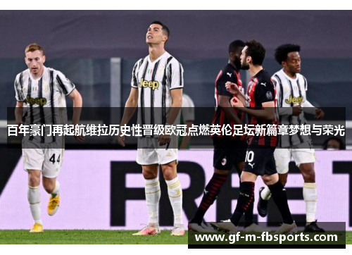 百年豪门再起航维拉历史性晋级欧冠点燃英伦足坛新篇章梦想与荣光 百年豪门再起航维拉历史性晋级欧冠点燃英伦足坛新篇章梦想与荣光